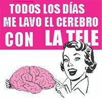 Todos los dias me lavo el cerebro con la TV